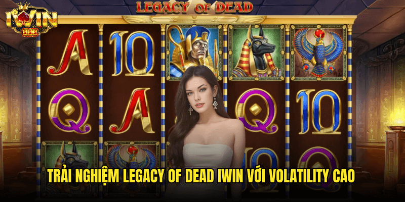 Legacy Of Dead Iwin: Khám Phá Kho Báu Trong Lăng Mộ Ai Cập 3 Trải Nghiệm Legacy Of Dead Iwin Với Volatility Cao